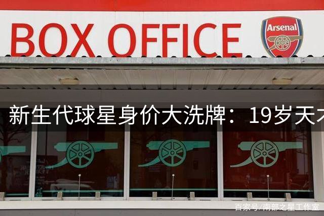 新生代球星身价大洗牌：19岁天才登顶 五大联赛格局生变