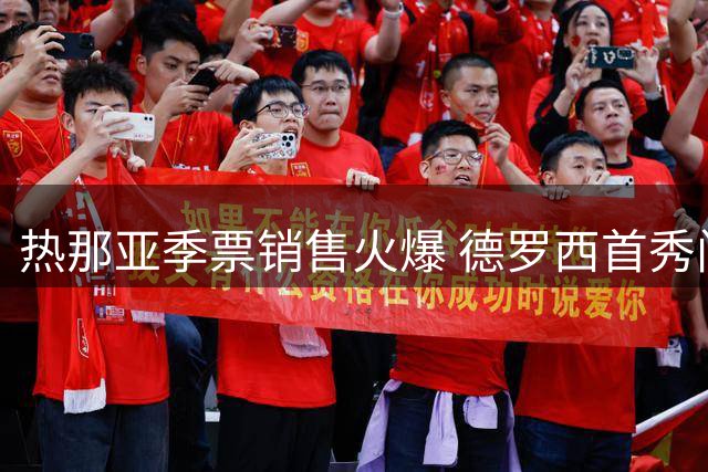 热那亚季票销售火爆 德罗西首秀门票开启抢购